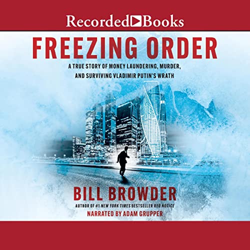 Freezing Order: A True Story of Russian Money Laundering, State-Sponsored Murder, and Surviving Vladimir Putin's Wrath