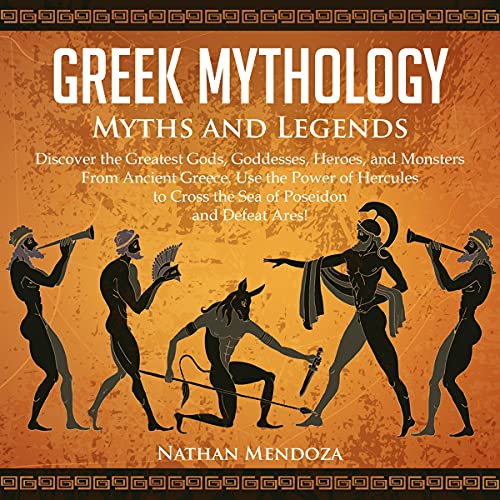 Greek Mythology: Myths and Legends: Discover the Greatest Gods, Goddesses, Heroes, and Monsters from Ancient Greece. Use the Power of Hercules to Cross the Sea of Poseidon and Defeat Ares!