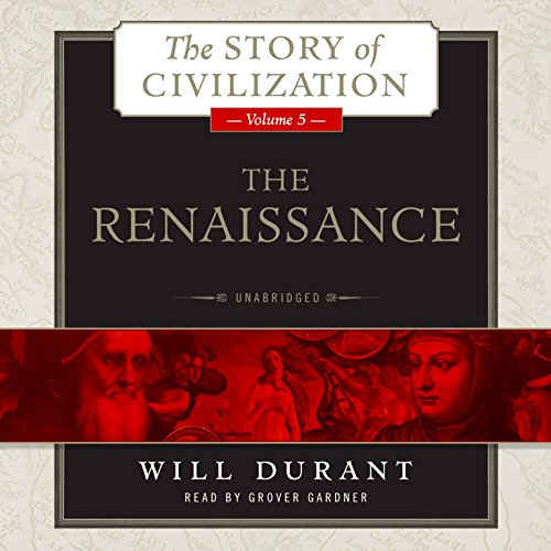 The Renaissance: A History of Civilization in Italy from 1304 - 1576 AD, The Story of Civilization, Volume 5