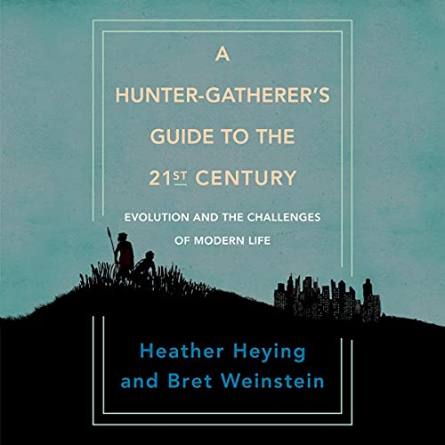 A Hunter-Gatherer's Guide to the 21st Century: Evolution and the Challenges of Modern Life