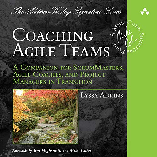 Coaching Agile Teams: A Companion for ScrumMasters, Agile Coaches, and Project Managers in Transition: Addison-Wesley Signature Series - Cohn