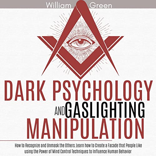 Dark Psychology and Gaslighting Manipulation: How to Recognize and Unmask Others: Learn How to Create a Facade That People Like Using the Power of Mind Control Techniques to Influence Human Behavior