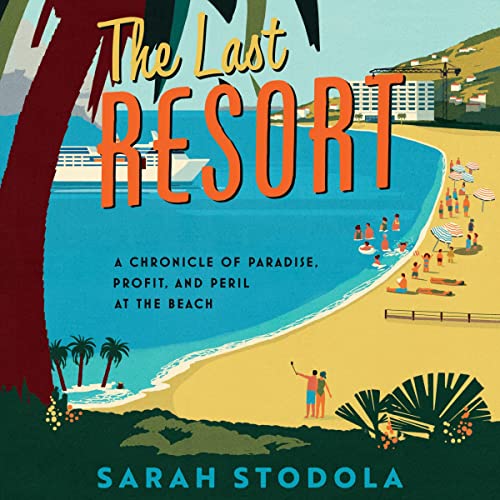 The Last Resort: A Chronicle of Paradise, Profit, and Peril at the Beach