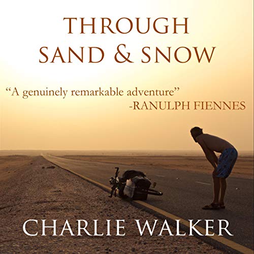 Through Sand & Snow: A Man, a Bicycle, and a 43,000-Mile Journey to Adulthood via the Ends of the Earth