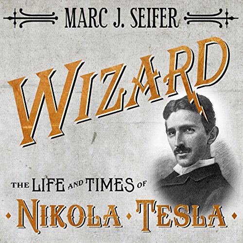 Wizard: The Life and Times of Nikola Tesla: Biography of a Genius