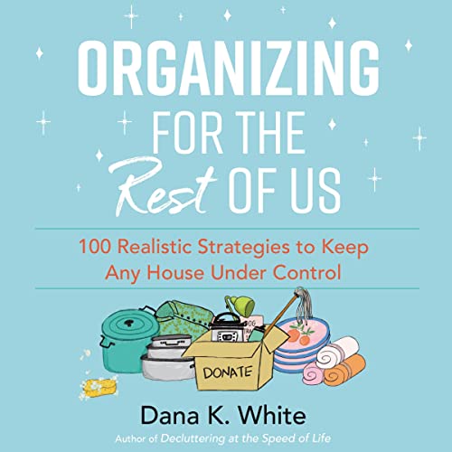 Organizing for the Rest of Us: 100 Realistic Strategies to Keep Any House Under Control