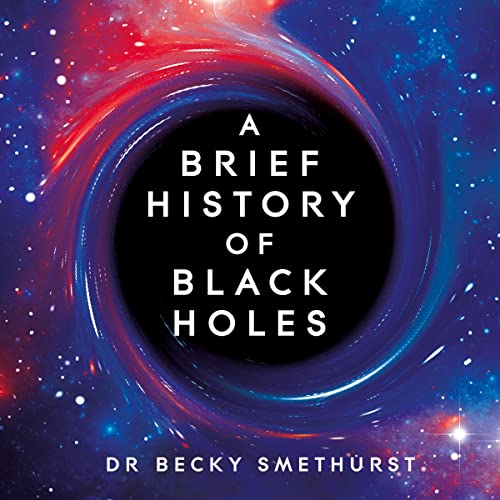A Brief History of Black Holes: And Why Nearly Everything You Know About Them Is Wrong