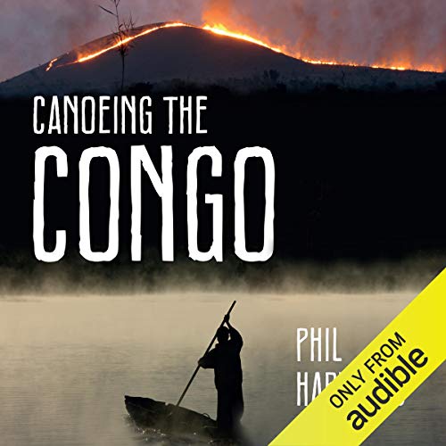 Canoeing The Congo: First Source to Sea Descent of the Congo River