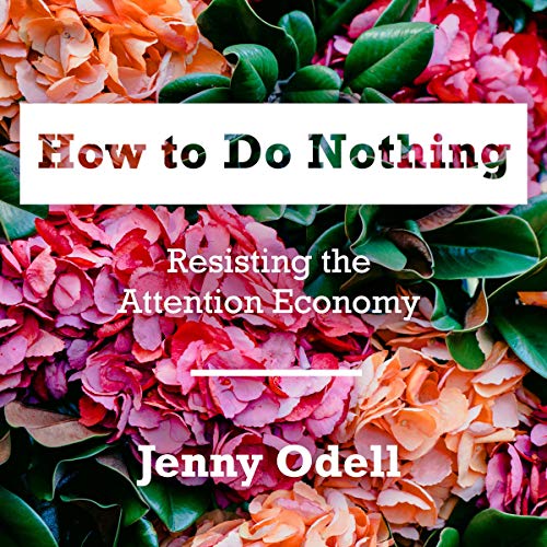 How to Do Nothing: Resisting the Attention Economy