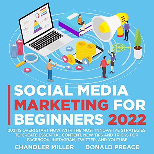 Social Media Marketing for Beginners 2022: 2021 Is Over! Start Now With The Most Innovative Strategies To Create Essential Content, New Tips And Tricks For Facebook, Instagram, Twitter, And Youtube