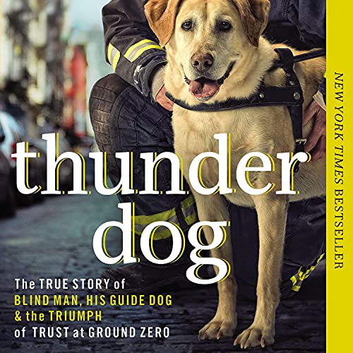 Thunder Dog: The True Story of a Blind Man, His Guide Dog, and the Triumph of Trust at Ground Zero