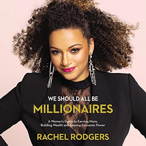 We Should All Be Millionaires: A Woman’s Guide to Earning More, Building Wealth, and Gaining Economic Power