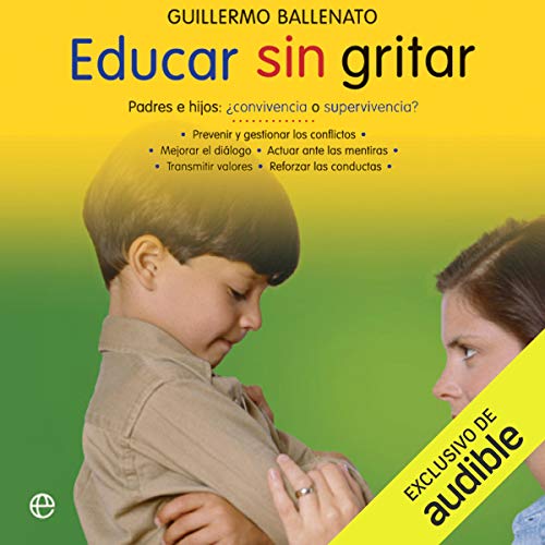 Educar sin gritar [Educate Without Shouting]: Padres e hijos: ¿convivencia o supervivencia? [Parents and Children: Coexistence or Survival?]