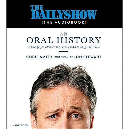 The Daily Show (the AudioBook): An Oral History as Told by Jon Stewart, the Correspondents, Staff and Guests